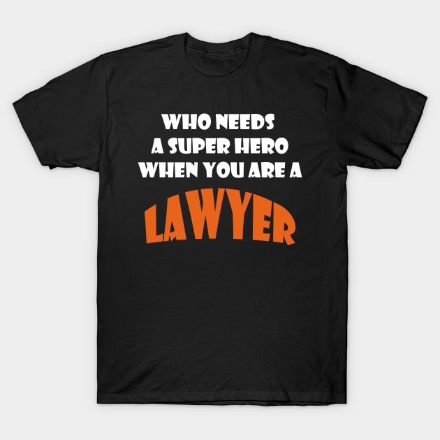 Who needs a super hero when you are a Lawyer T-shirt T-Shirt by haloosh